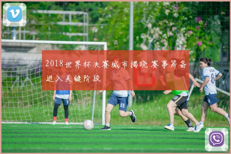 2018世界杯决赛城市揭晓 赛事筹备进入关键阶段