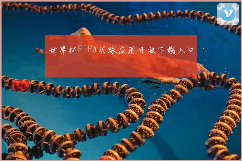 世界杯FIFA买球应用开放下载入口
