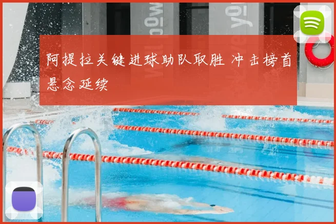 阿提拉关键进球助队取胜 冲击榜首悬念延续