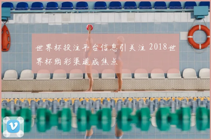 世界杯投注平台信息引关注 2018世界杯购彩渠道成焦点