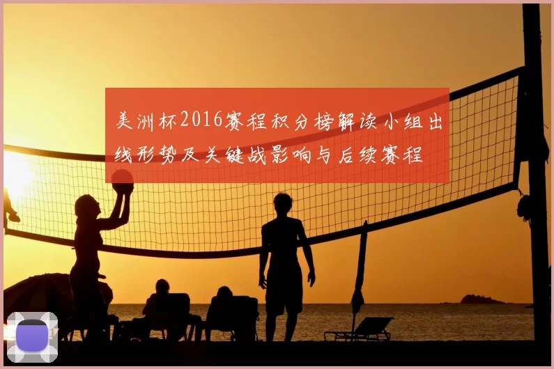 美洲杯2016赛程积分榜解读小组出线形势及关键战影响与后续赛程