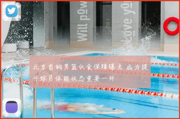 北京首钢男篮伙食保障曝光 成为提升球员体能状态重要一环