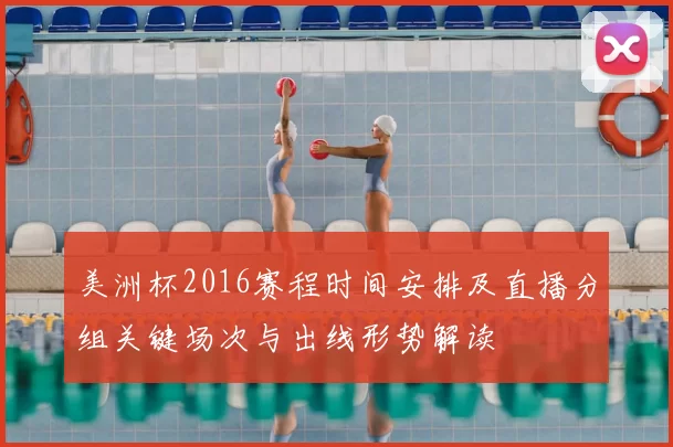 美洲杯2016赛程时间安排及直播分组关键场次与出线形势解读