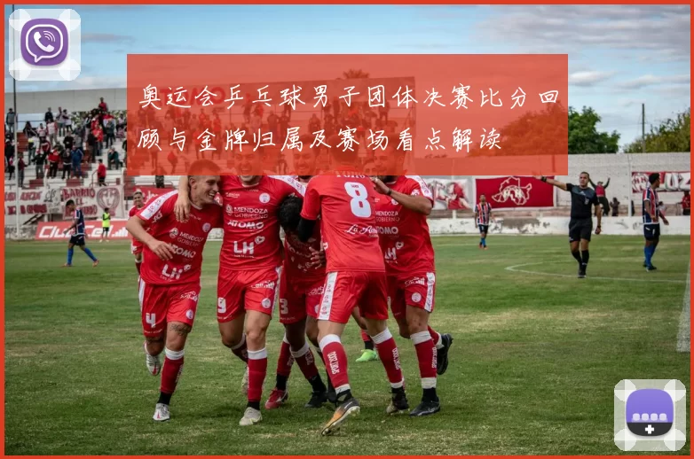 奥运会乒乓球男子团体决赛比分回顾与金牌归属及赛场看点解读